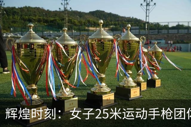 辉煌时刻：女子25米运动手枪团体赛 中国队问鼎亚运金牌